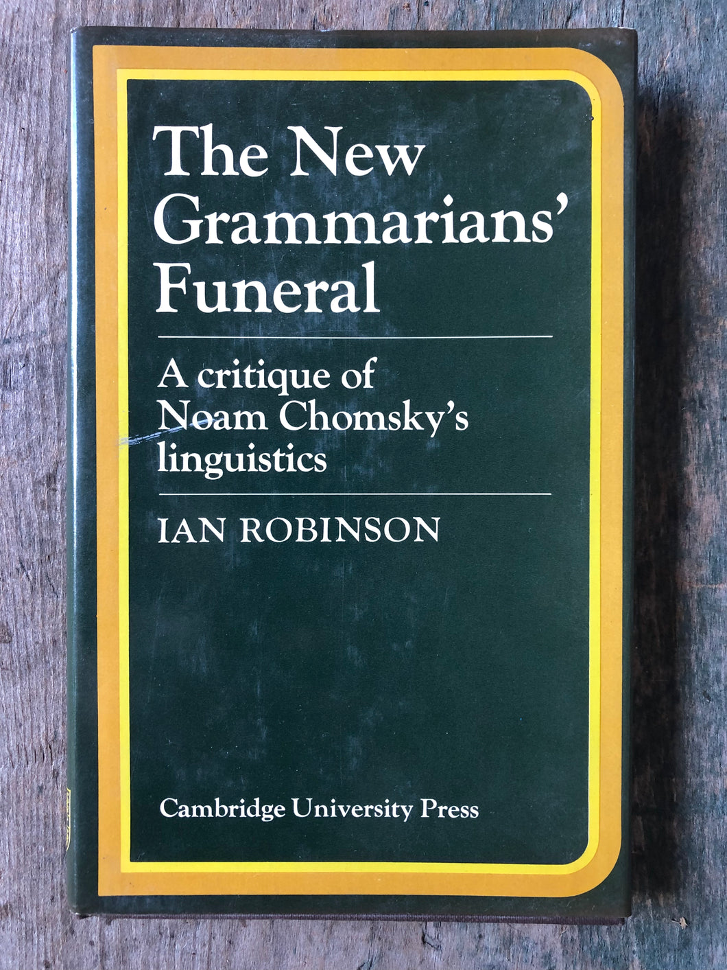 The New Grammarians' Funeral: A Critique of Noam Chomsky's Linguistics by Ian Robinson