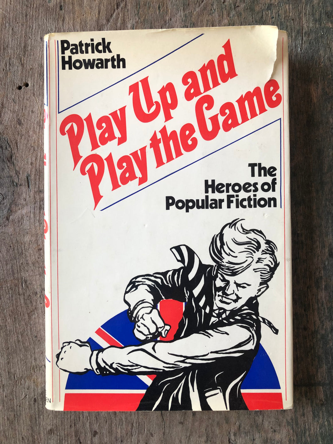 Play Up and Play the Game: The Heroes of Popular Fiction by Patrick Howarth