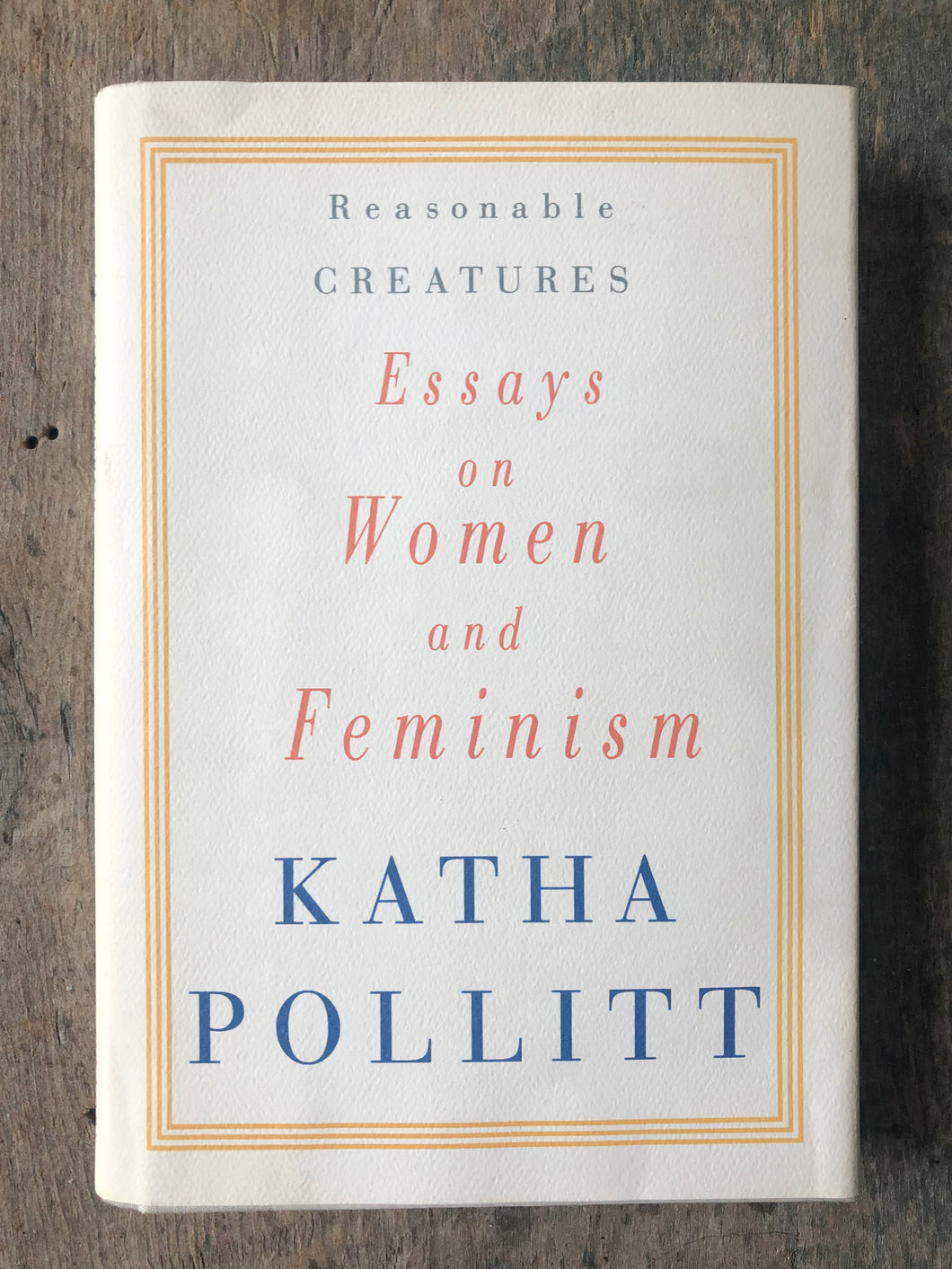 Reasonable Creatures: Essays on Women and Feminism by Katha Pollitt. SIGNED