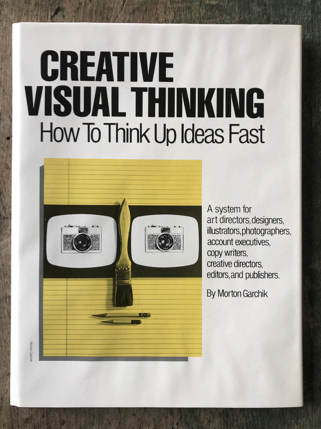 Creative Visual Thinking: How to Think Up Ideas Fast. by Morton Garchik